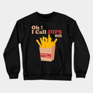 Oh I call Dips on french fries Crewneck Sweatshirt